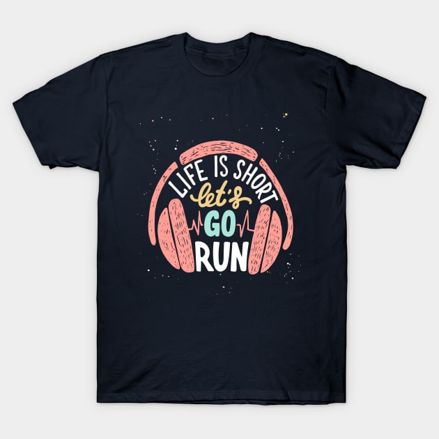 Life is short let's go run, Motivational Sport Running and Headphones T-Shirt by Mia_Akimo